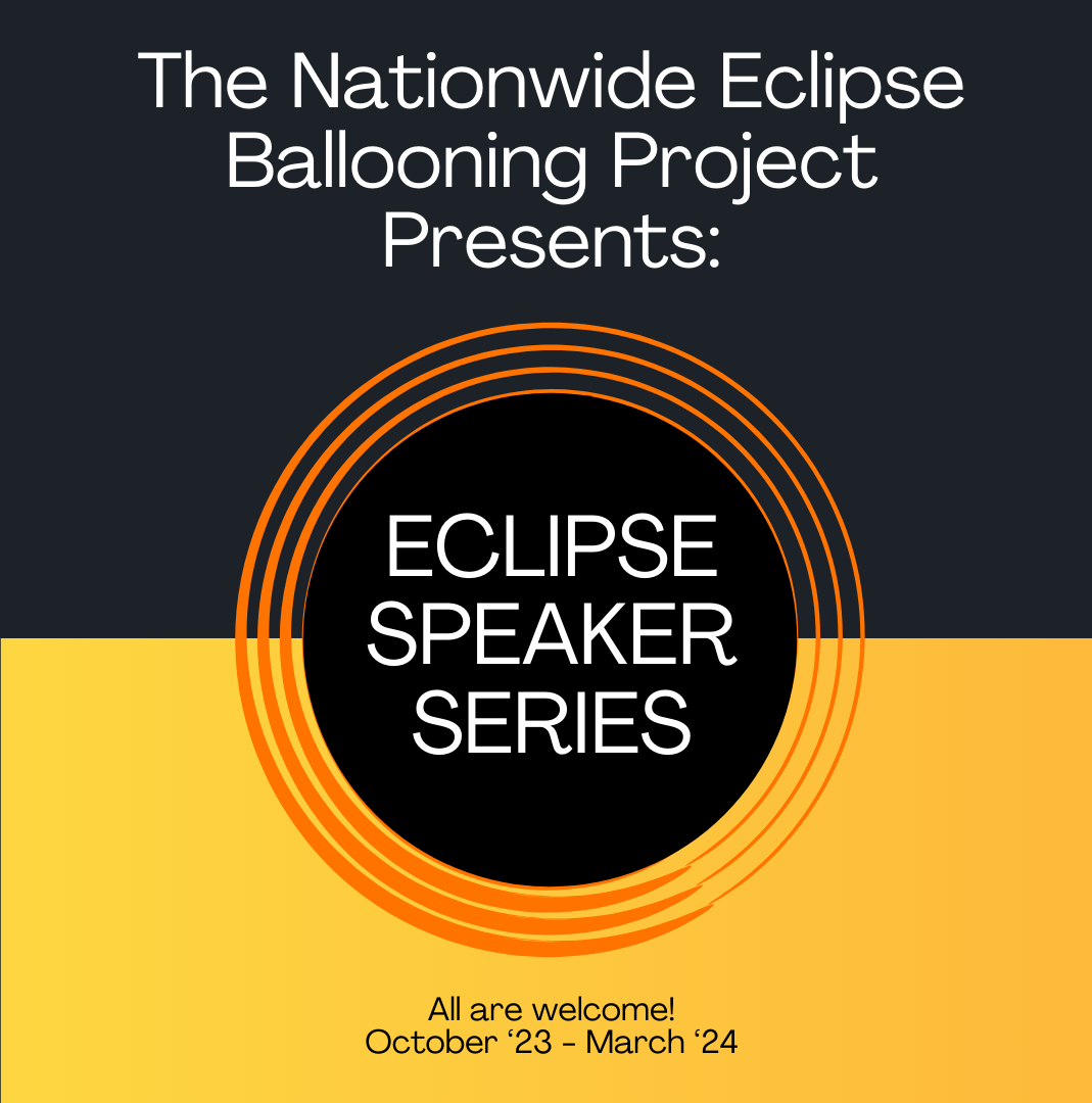 Box that is black on the top and orange on the bottom. Text at the top says "The Nationwide Eclipse Ballooning Project Presents:". In orange concentric rings in the center it says "ECLIPSE SPEAKER SERIES". At the bottom is says "All are welcome! October '23 - March '24".